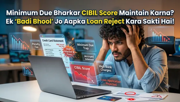Minimum Due Bharkar CIBIL Score Maintain Karna? Ek 'Badi Bhool' Jo Aapka Loan Reject Kara Sakti Hai!